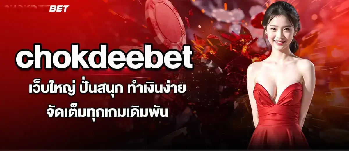 chokdeebet เว็บใหญ่ ปั่นสนุก ทำเงินง่าย จัดเต็มทุกเกมเดิมพัน